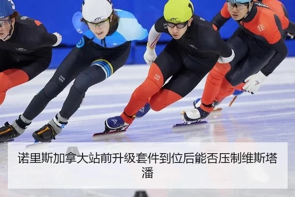 诺里斯加拿大站前升级套件到位后能否压制维斯塔潘